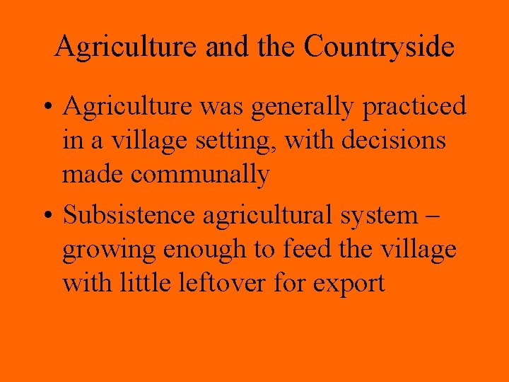 Agriculture and the Countryside • Agriculture was generally practiced in a village setting, with