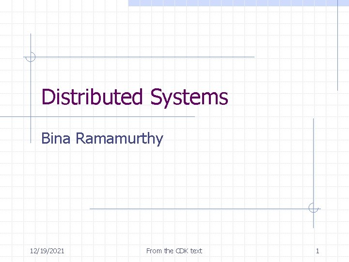 Distributed Systems Bina Ramamurthy 12/19/2021 From the CDK text 1 