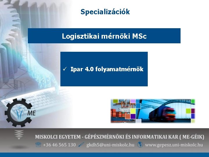 Specializációk Logisztikai mérnöki MSc ü Ipar 4. 0 folyamatmérnök 