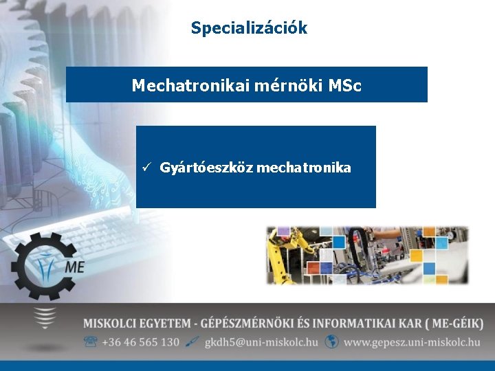 Specializációk Mechatronikai mérnöki MSc ü Gyártóeszköz mechatronika 