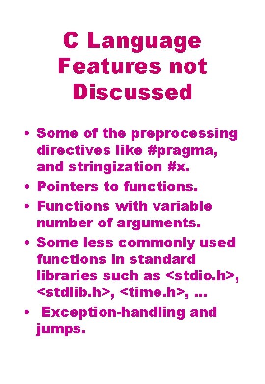 C Language Features not Discussed • Some of the preprocessing directives like #pragma, and