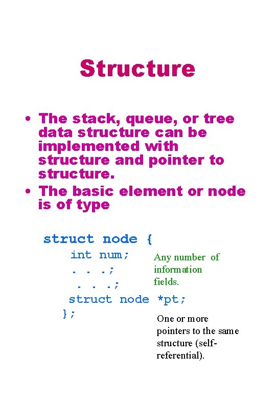 Structure • The stack, queue, or tree data structure can be implemented with structure