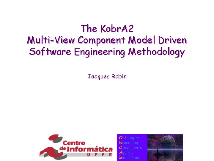 The Kobr. A 2 Multi-View Component Model Driven Software Engineering Methodology Jacques Robin Ontologies