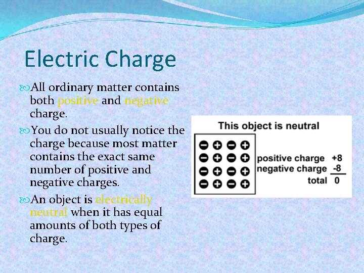 Electric Charge All ordinary matter contains both positive and negative charge. You do not