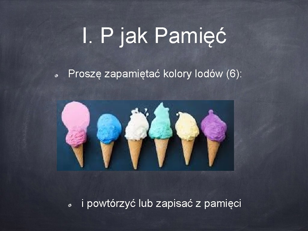 I. P jak Pamięć Proszę zapamiętać kolory lodów (6): i powtórzyć lub zapisać z