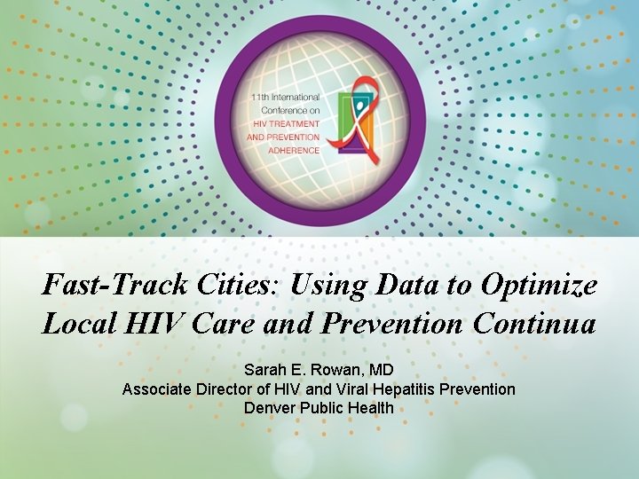 Fast-Track Cities: Using Data to Optimize Local HIV Care and Prevention Continua Sarah E.