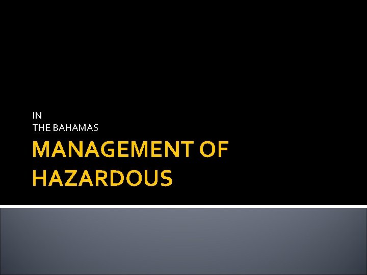 IN THE BAHAMAS MANAGEMENT OF HAZARDOUS 