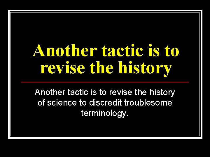 Another tactic is to revise the history of science to discredit troublesome terminology. 