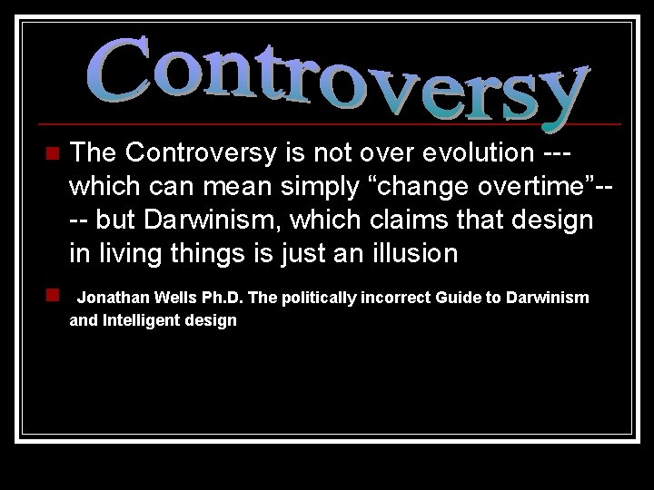 n The Controversy is not over evolution --which can mean simply “change overtime”--- but