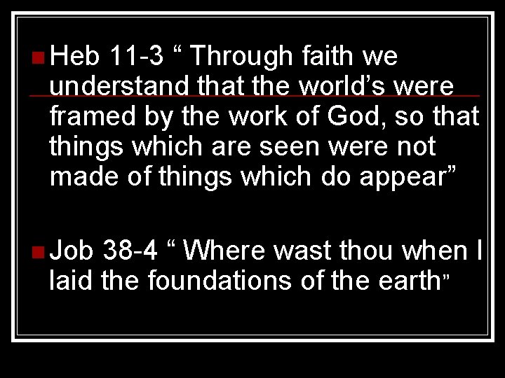 n Heb 11 -3 “ Through faith we understand that the world’s were framed