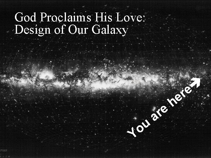 God Proclaims His Love: Design of Our Galaxy e Y u o e r