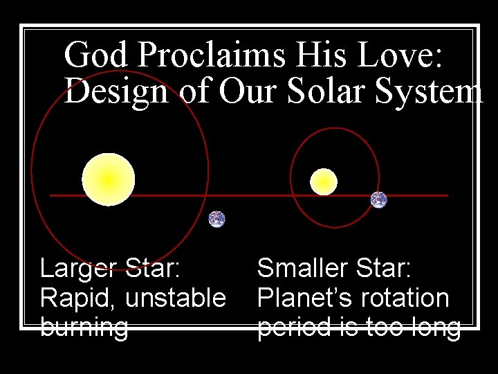 God Proclaims His Love: Design of Our Solar System Larger Star: Rapid, unstable burning