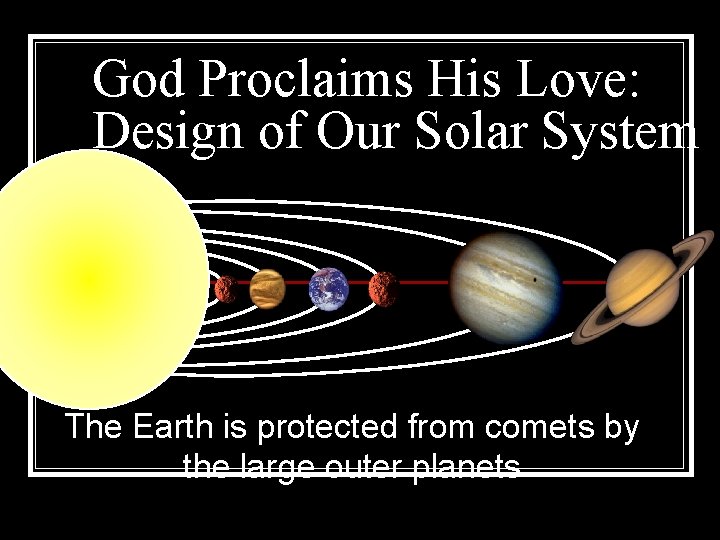 God Proclaims His Love: Design of Our Solar System The Earth is protected from