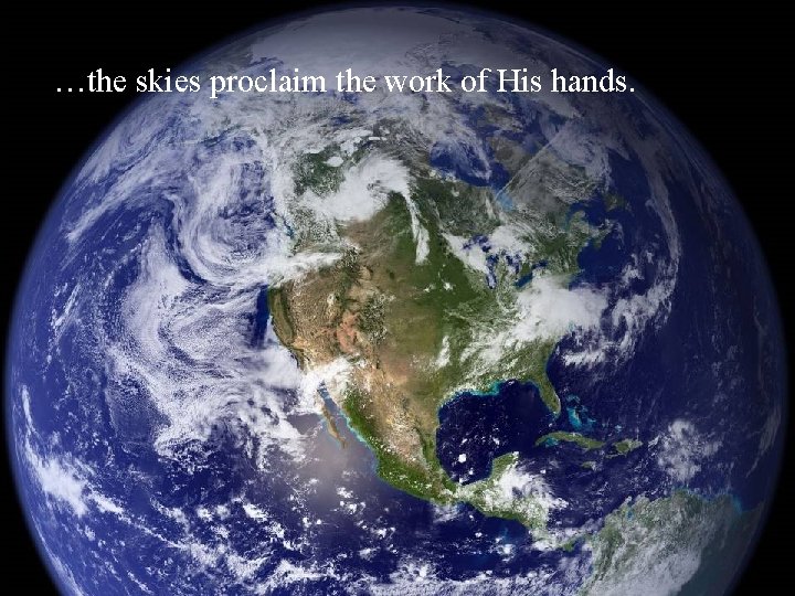 …the skies proclaim the work of His hands. 