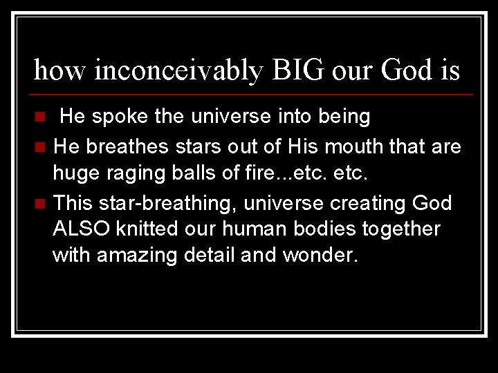 how inconceivably BIG our God is He spoke the universe into being n He