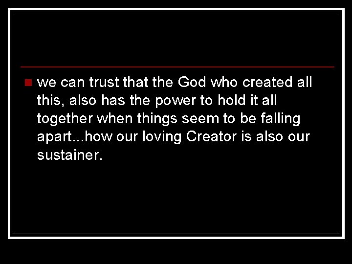 n we can trust that the God who created all this, also has the