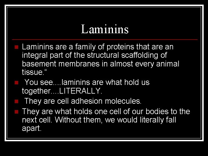 Laminins n n Laminins are a family of proteins that are an integral part