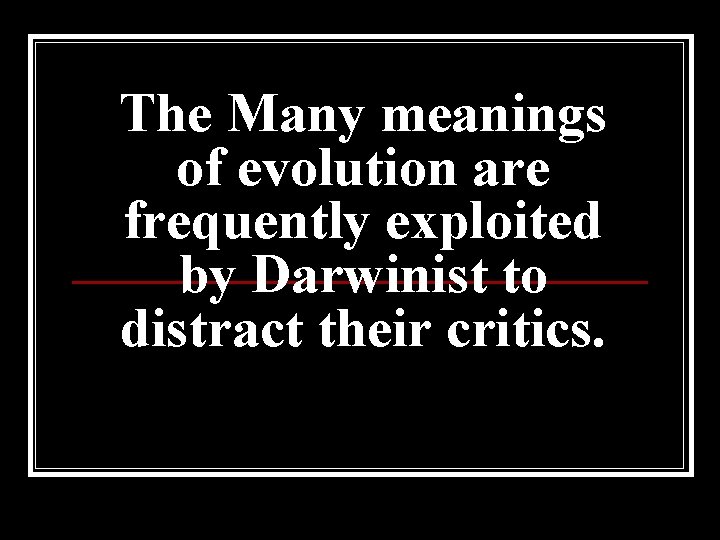 The Many meanings of evolution are frequently exploited by Darwinist to distract their critics.