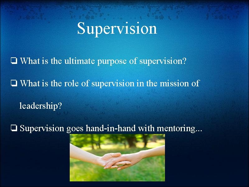 Supervision ❏ What is the ultimate purpose of supervision? ❏ What is the role