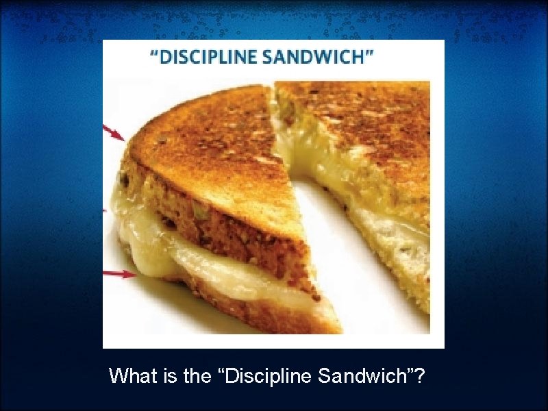 What is the “Discipline Sandwich”? 