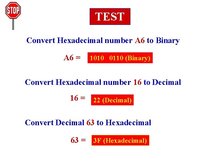TEST Convert Hexadecimal number A 6 to Binary A 6 = 1010 0110 (Binary)
