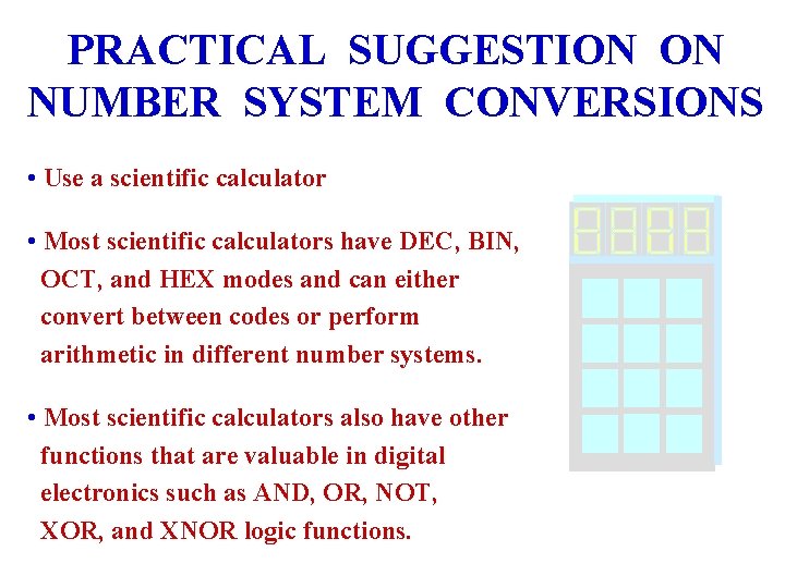 PRACTICAL SUGGESTION ON NUMBER SYSTEM CONVERSIONS • Use a scientific calculator • Most scientific