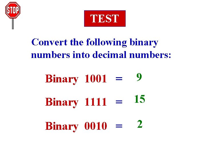 TEST Convert the following binary numbers into decimal numbers: Binary 1001 = 9 Binary