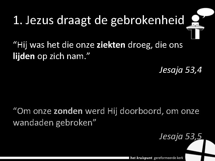 1. Jezus draagt de gebrokenheid “Hij was het die onze ziekten droeg, die ons