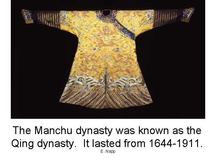 The Manchu dynasty was known as the Qing dynasty. It lasted from 1644 -1911.