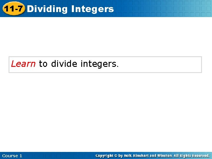 11 -7 Dividing Integers Learn to divide integers. Course 1 
