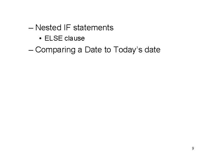 – Nested IF statements • ELSE clause – Comparing a Date to Today’s date