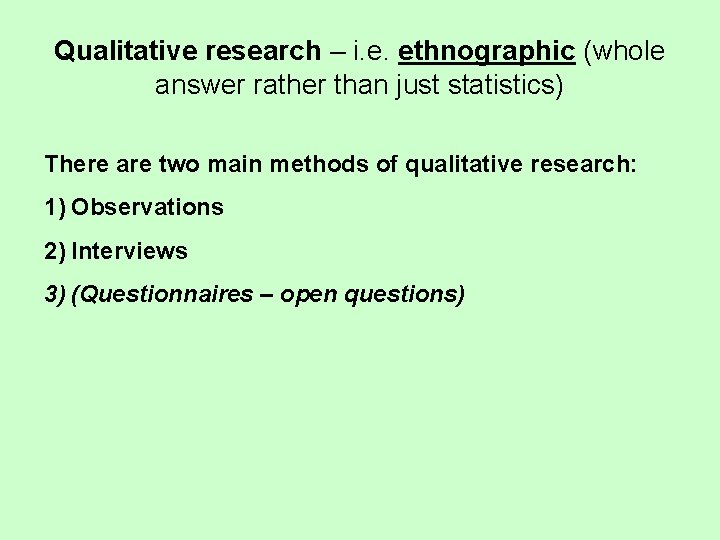 Qualitative research – i. e. ethnographic (whole answer rather than just statistics) There are