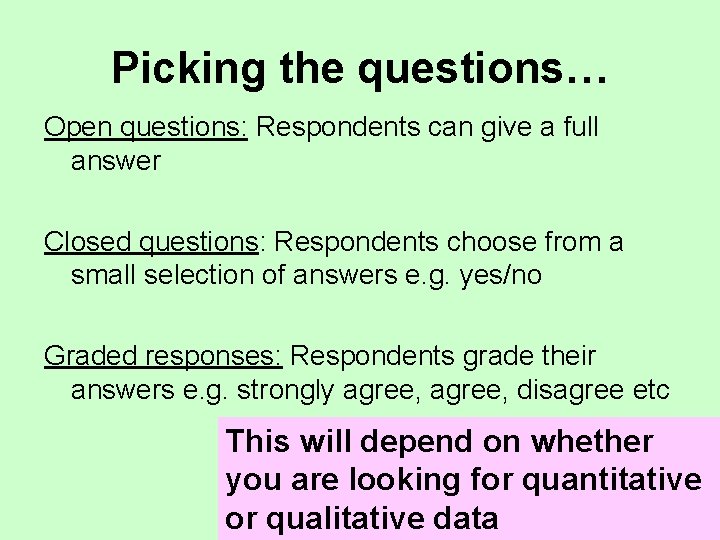 Picking the questions… Open questions: Respondents can give a full answer Closed questions: Respondents