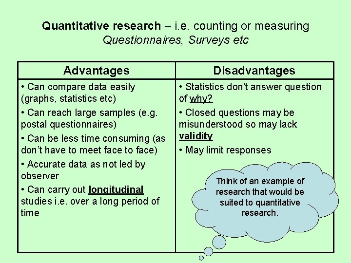 Quantitative research – i. e. counting or measuring Questionnaires, Surveys etc Advantages • Can