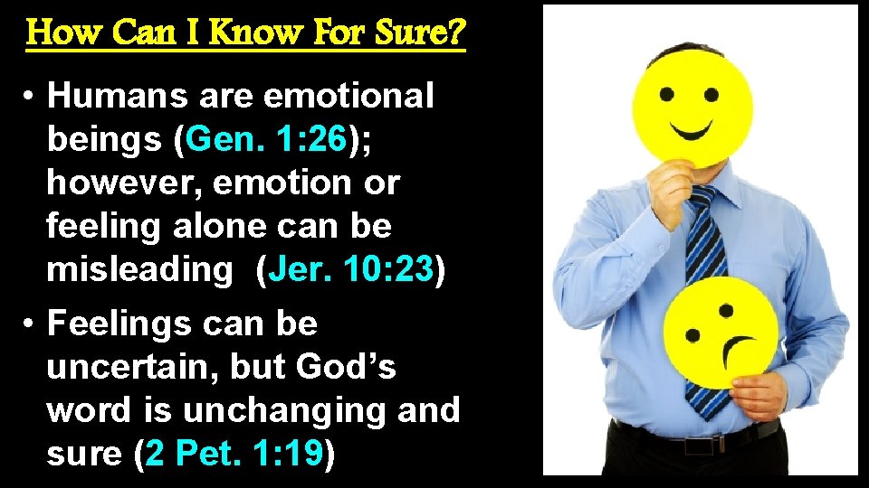 How Can I Know For Sure? • Humans are emotional beings (Gen. 1: 26);