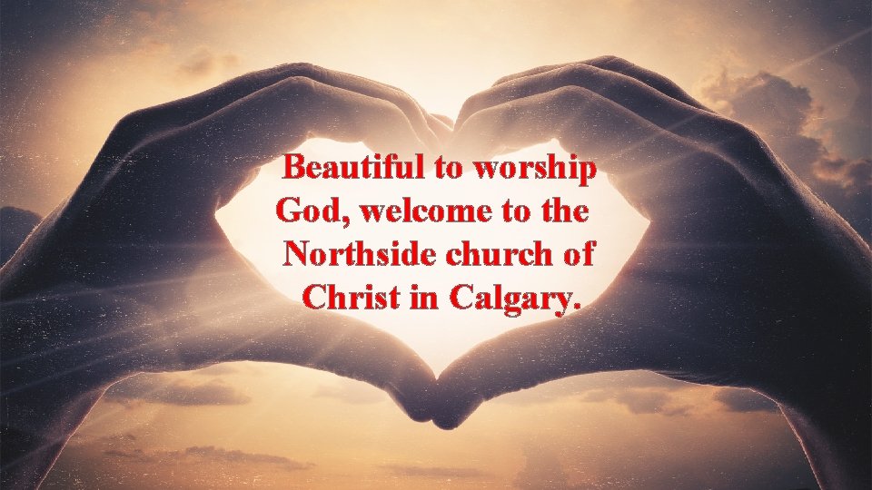 Beautiful to worship God, welcome to the Northside church of Christ in Calgary. 