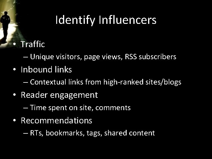 Identify Influencers • Traffic – Unique visitors, page views, RSS subscribers • Inbound links