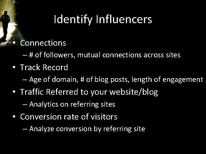 Identify Influencers • Connections – # of followers, mutual connections across sites • Track