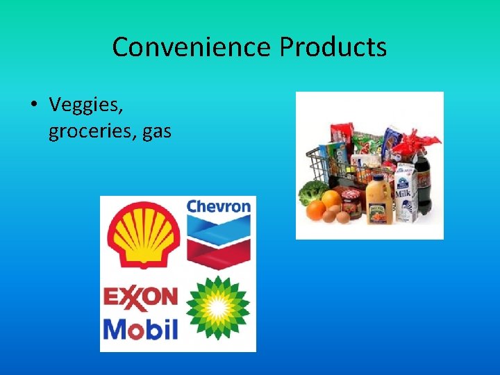 Convenience Products • Veggies, groceries, gas 