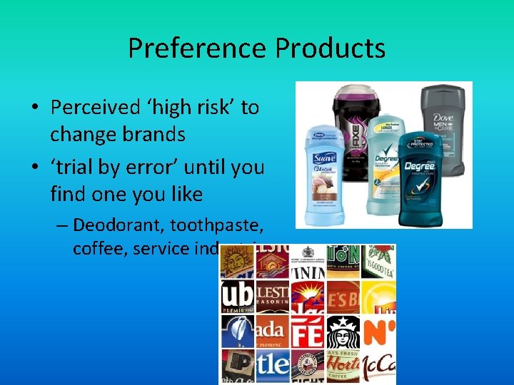 Preference Products • Perceived ‘high risk’ to change brands • ‘trial by error’ until