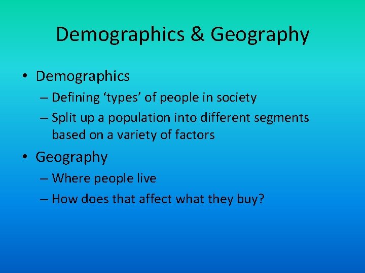 Demographics & Geography • Demographics – Defining ‘types’ of people in society – Split