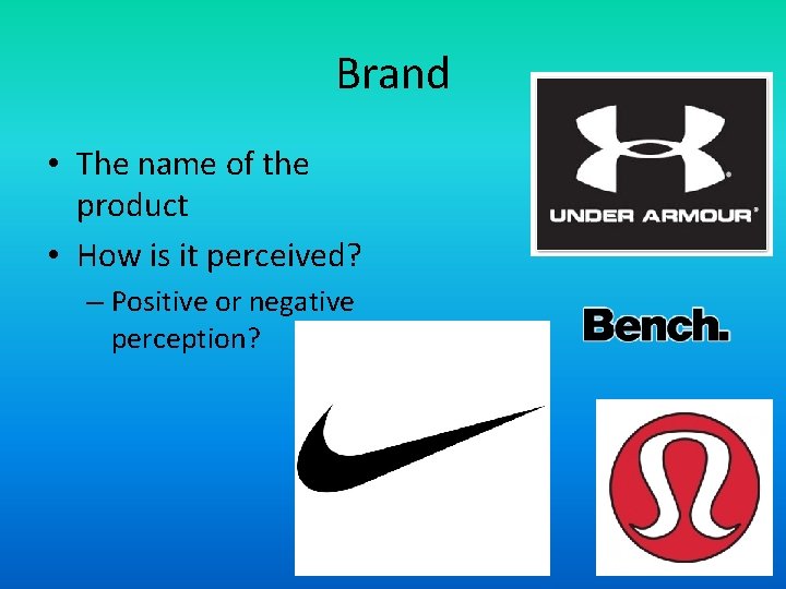 Brand • The name of the product • How is it perceived? – Positive