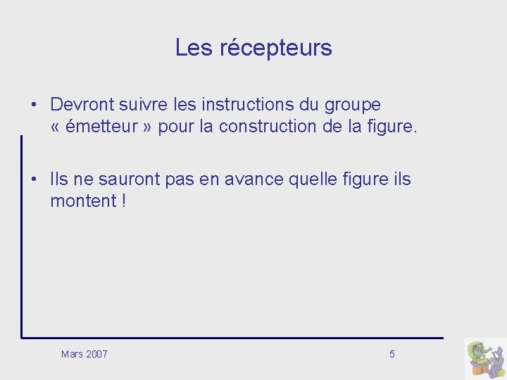 Les récepteurs • Devront suivre les instructions du groupe « émetteur » pour la