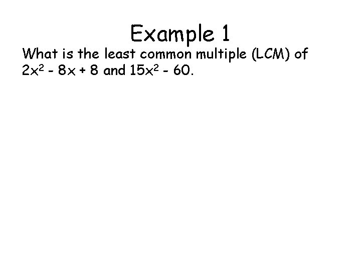 Example 1 What is the least common multiple (LCM) of 2 x 2 -