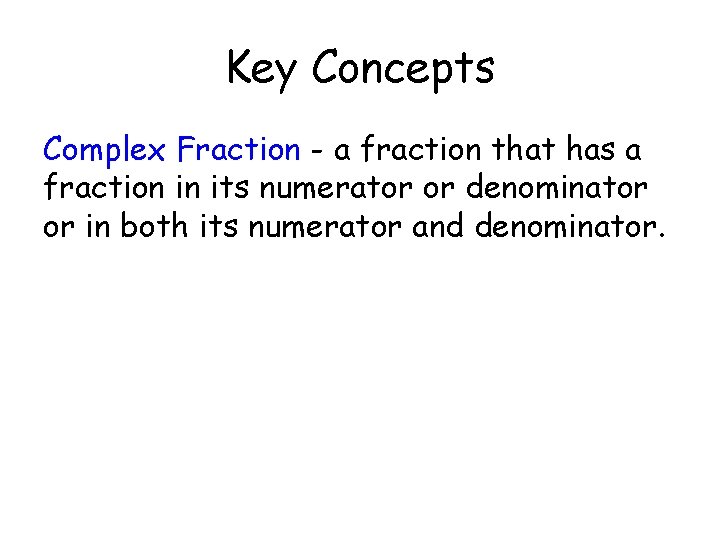 Key Concepts Complex Fraction - a fraction that has a fraction in its numerator