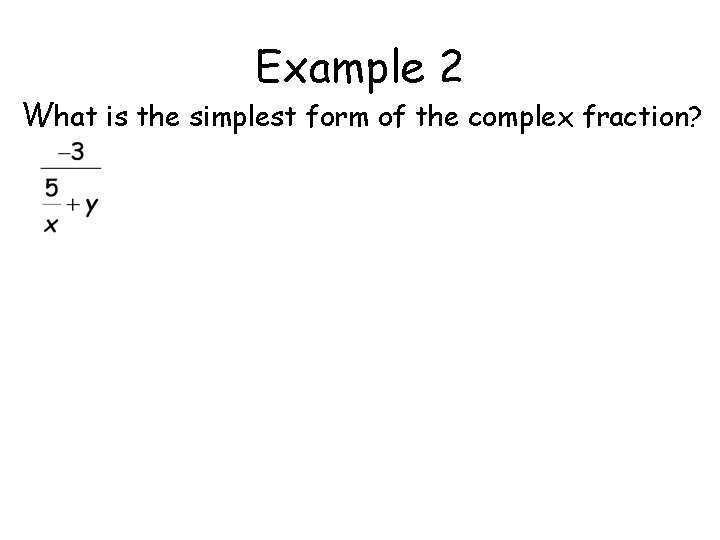 Example 2 What is the simplest form of the complex fraction? 