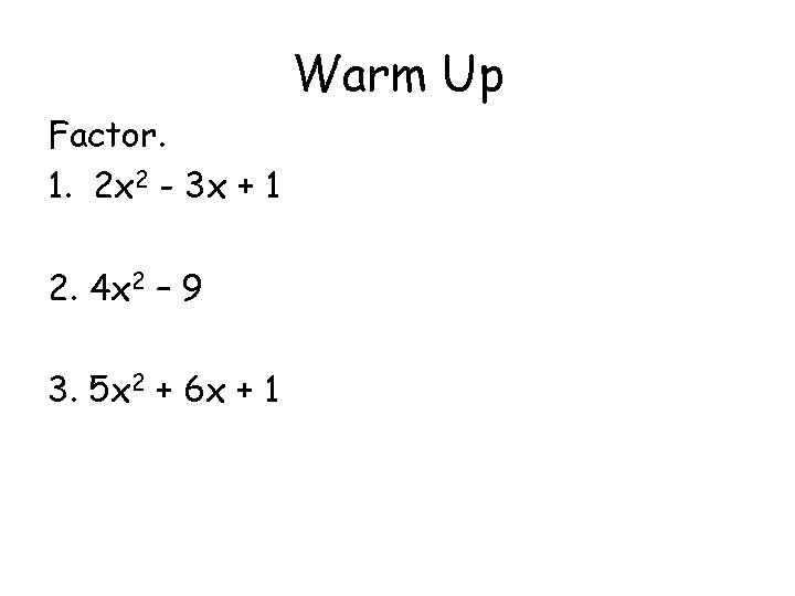 Warm Up Factor. 1. 2 x 2 - 3 x + 1 2. 4