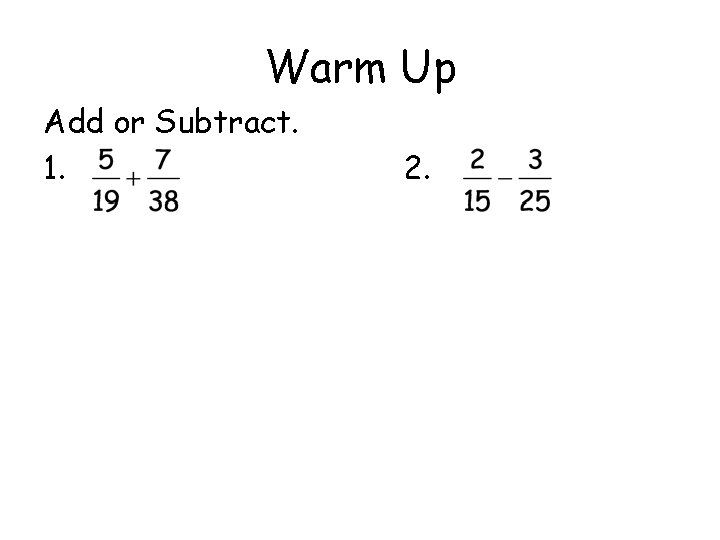 Warm Up Add or Subtract. 1. 2. 