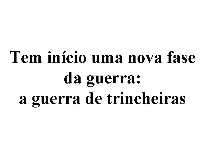 Tem início uma nova fase da guerra: a guerra de trincheiras 