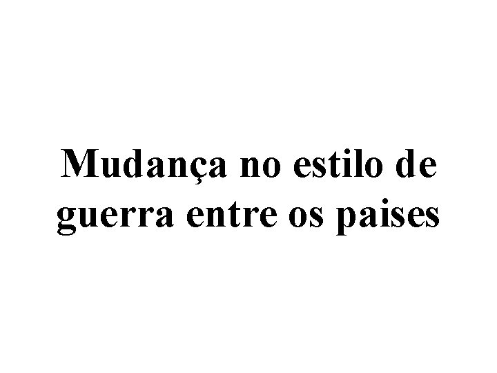 Mudança no estilo de guerra entre os paises 